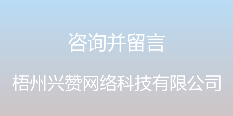 咨询并留言 - 梧州兴赞网络科技有限公司